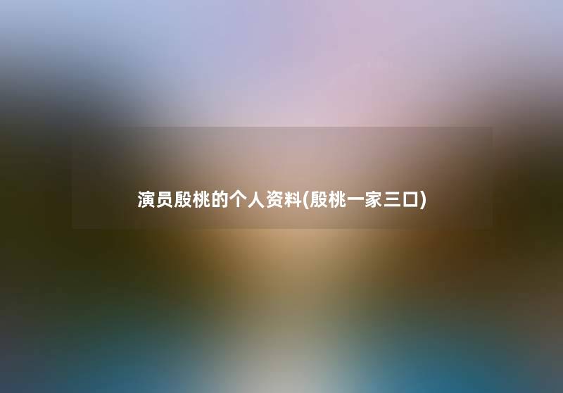 演员殷桃的个人资料(殷桃一家三口)
