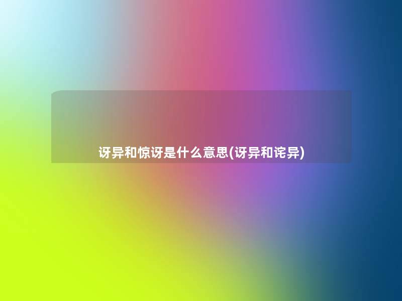 讶异和惊讶是什么意思(讶异和诧异)