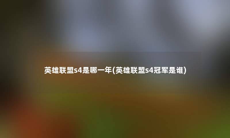英雄联盟s4是哪一年(英雄联盟s4冠军是谁)