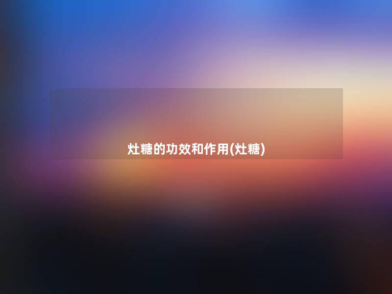 灶糖的功效和作用(灶糖)