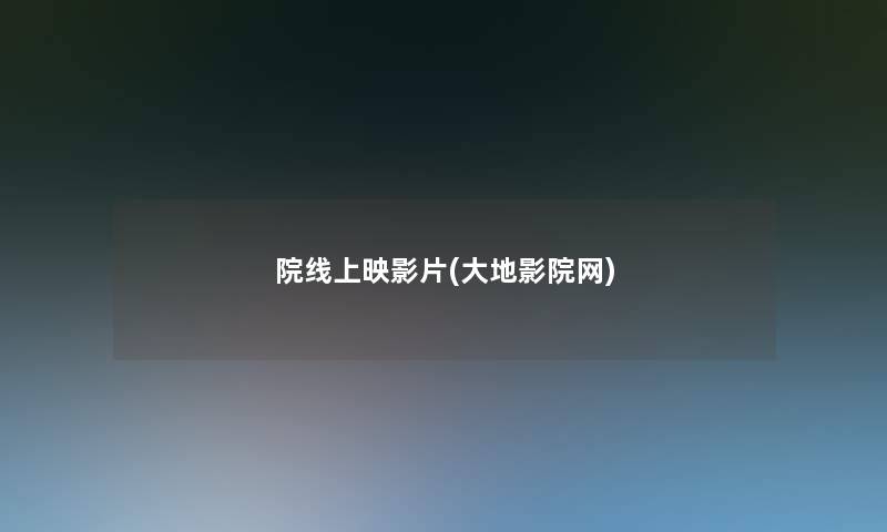 院线上映影片(大地影院网)