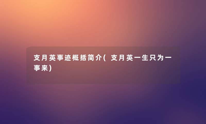 支月英事迹概括简介(支月英一生只为一事来)