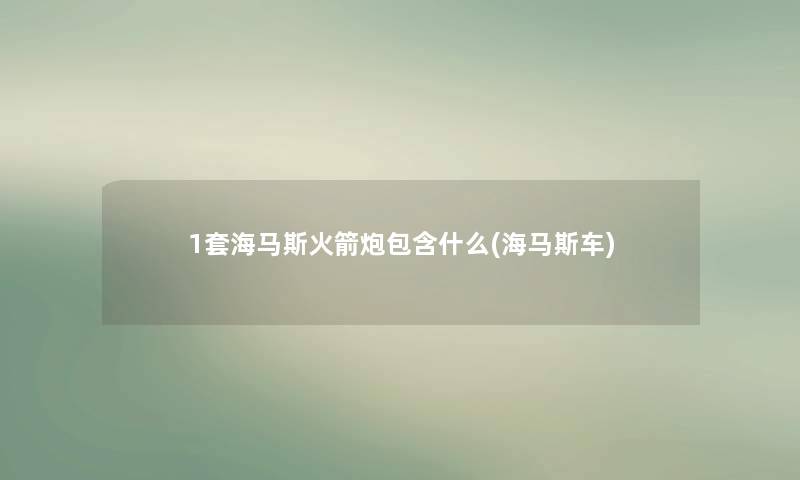 1套海马斯火箭炮包含什么(海马斯车)