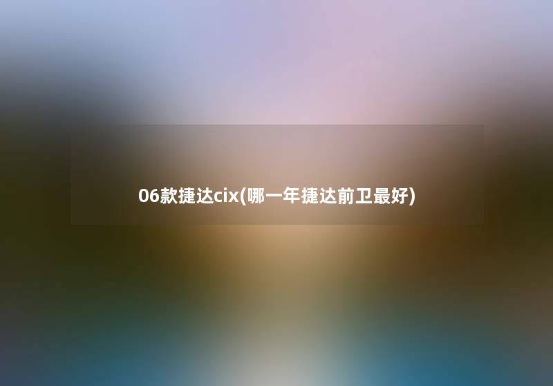 06款捷达cix(哪一年捷达前卫好)