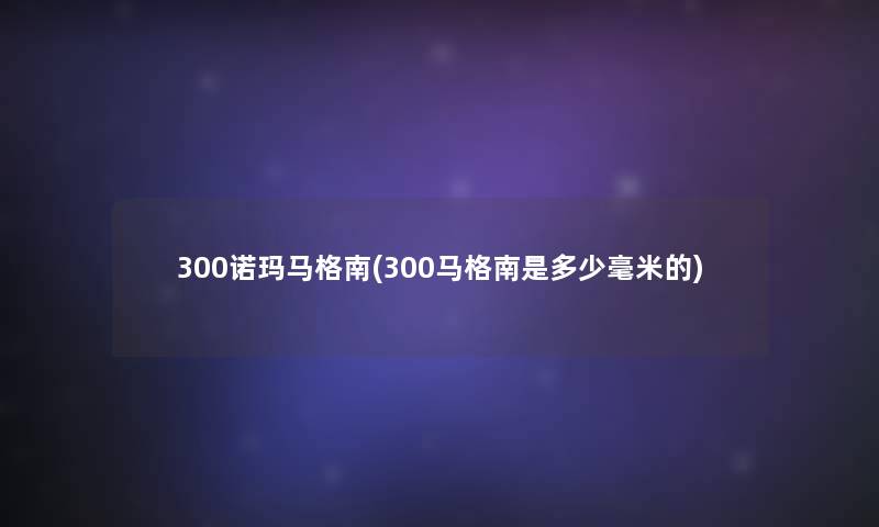 300诺玛马格南(300马格南是多少毫米的)