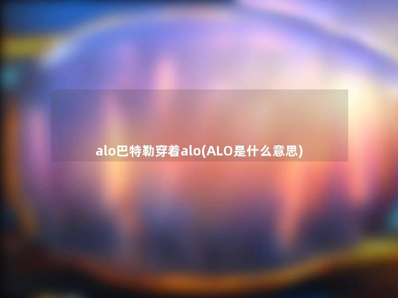 alo巴特勒穿着alo(ALO是什么意思)