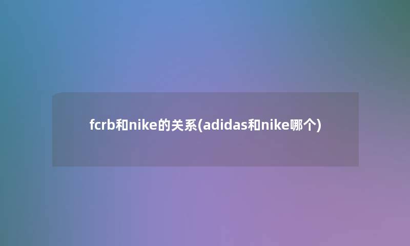 fcrb和nike的关系(adidas和nike哪个)