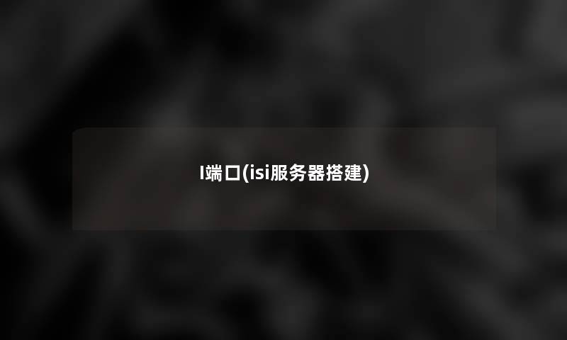 I端口(isi服务器搭建)