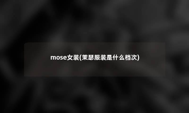mose女装(茉瑟服装是什么档次)