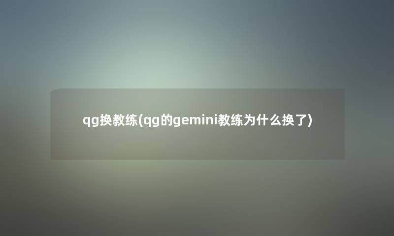 qg换教练(qg的gemini教练为什么换了) qg换教练(qg的gemini教练为什么换了)