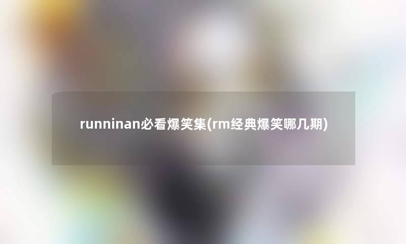 runninan必看爆笑集(rm经典爆笑哪几期)