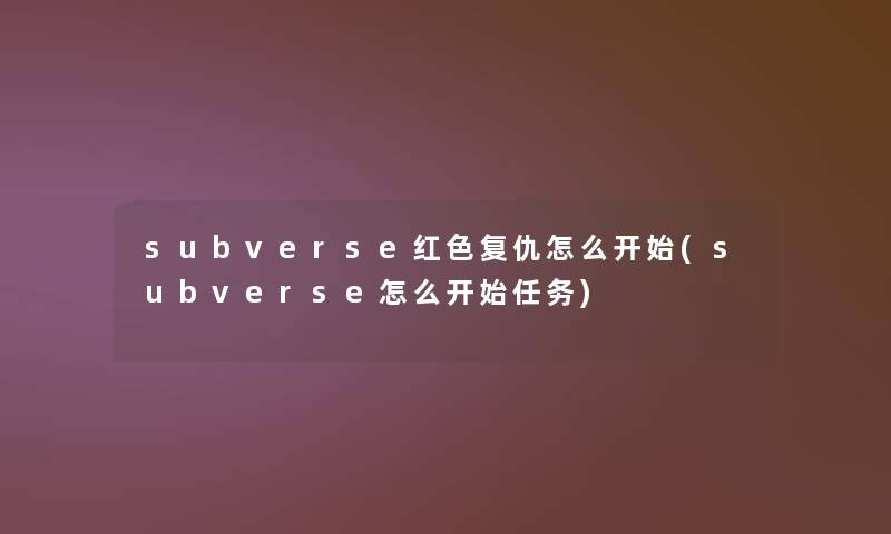 subverse红色复仇怎么开始(subverse怎么开始任务)