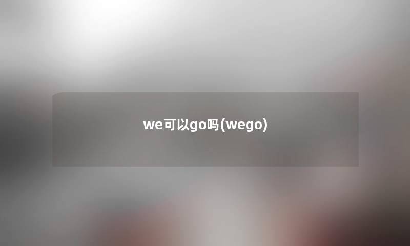 we可以go吗(wego)