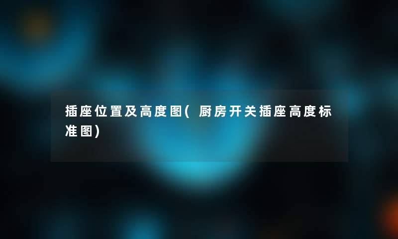 插座位置及高度图(厨房开关插座高度标准图)