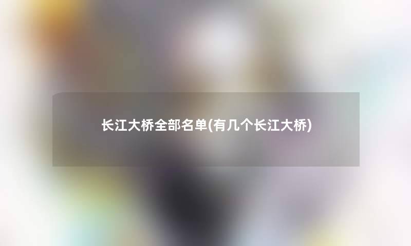 长江大桥整理的名单(有几个长江大桥)