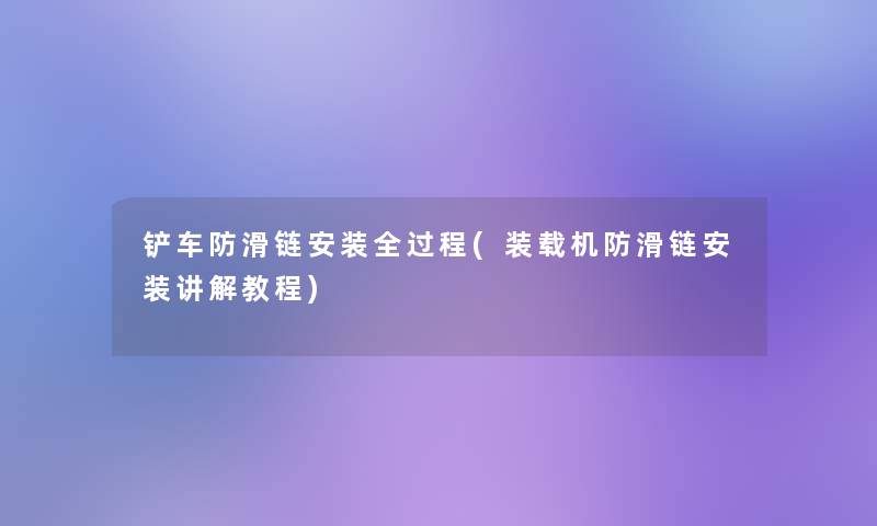 铲车防滑链安装全过程(装载机防滑链安装讲解教程)