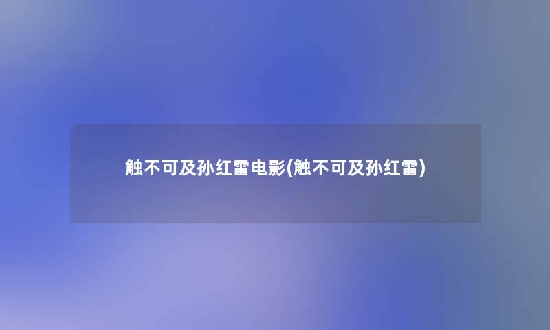 触不可及孙红雷电影(触不可及孙红雷) 触不可及孙红雷电影(触不可及孙红雷)
