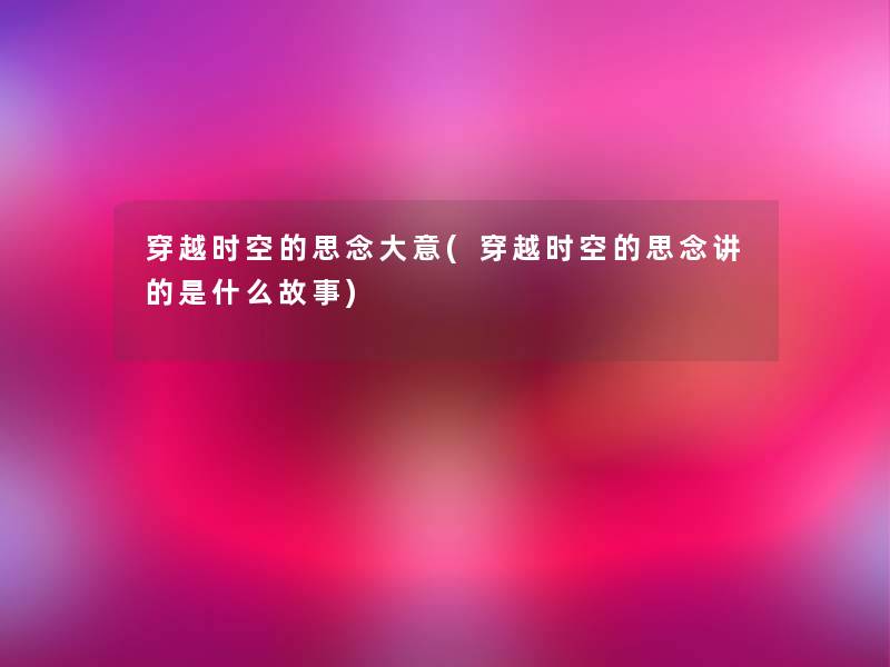 穿越时空的思念大意(穿越时空的思念讲的是什么故事)