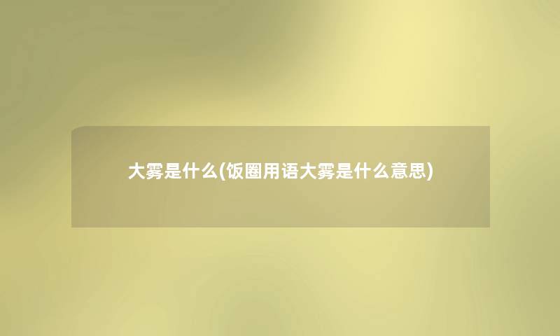 大雾是什么(饭圈用语大雾是什么意思)
