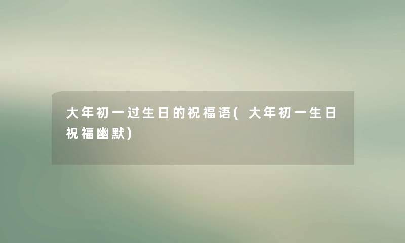 大年初一过生日的祝福语(大年初一生日祝福幽默)