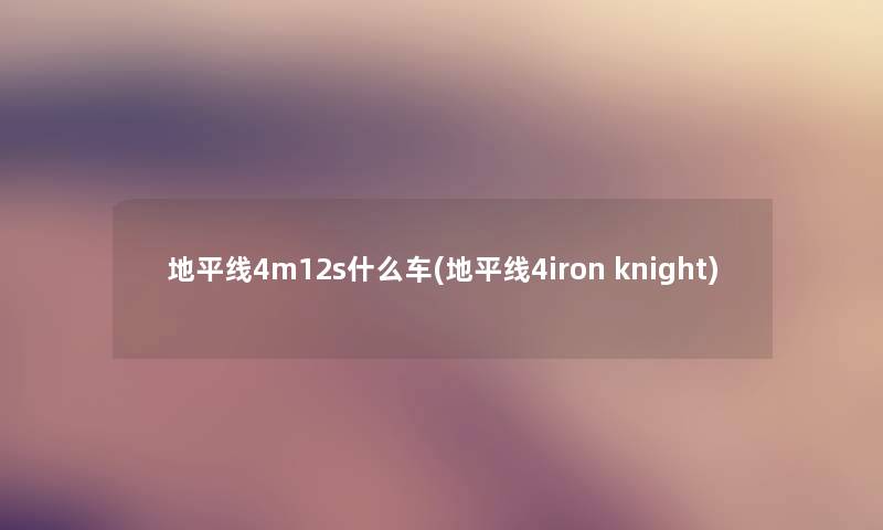 地平线4m12s什么车(地平线4iron knight)