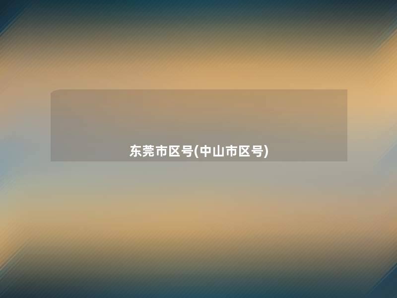 东莞市区号(中山市区号)