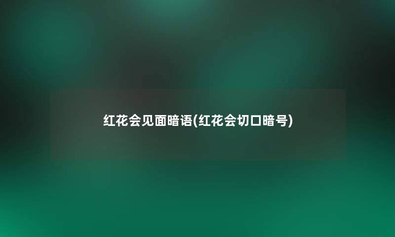 红花会见面暗语(红花会切口暗号)