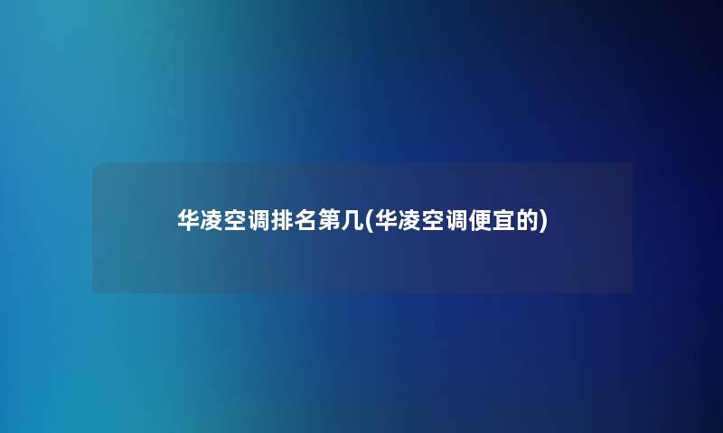 华凌空调推荐第几(华凌空调便宜的)