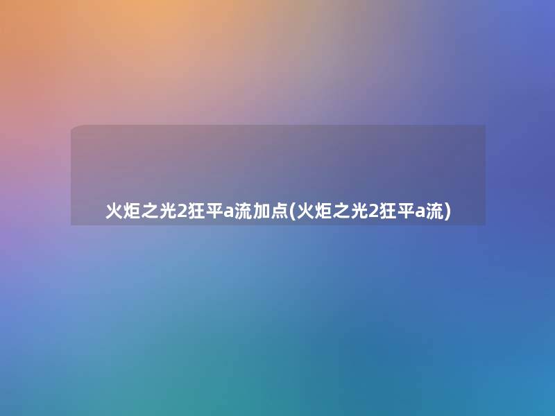 火炬之光2狂平a流加点(火炬之光2狂平a流)