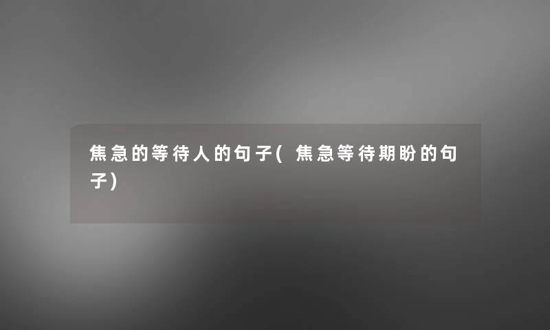 焦急的等待人的句子(焦急等待期盼的句子)