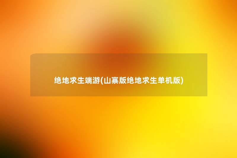 绝地求生端游(山寨版绝地求生单机版) 绝地求生端游(山寨版绝地求生单机版)