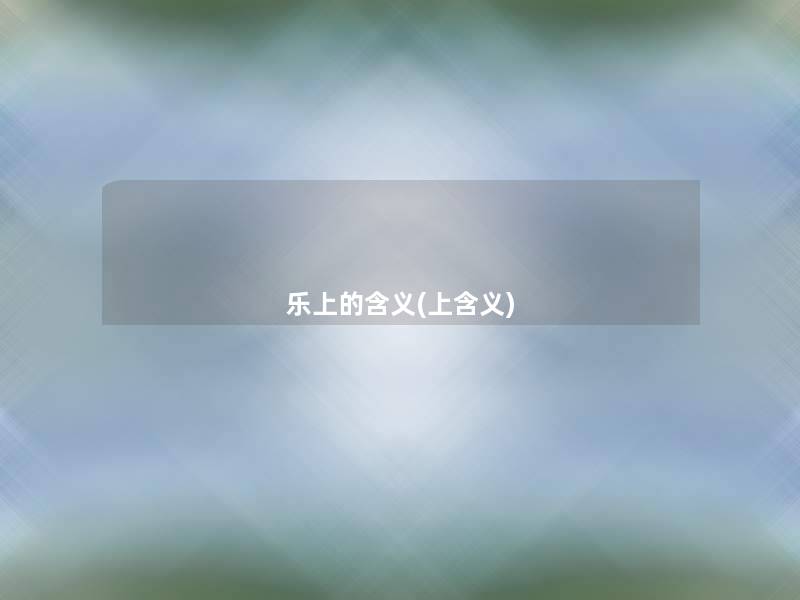 乐上的含义(上含义) 乐上的含义(上含义)
