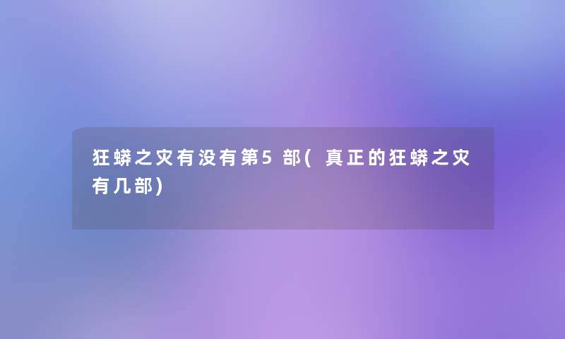 狂蟒之灾有没有第5部(真正的狂蟒之灾有几部) 狂蟒之灾有没有第5部(真正的狂蟒之灾有几部)