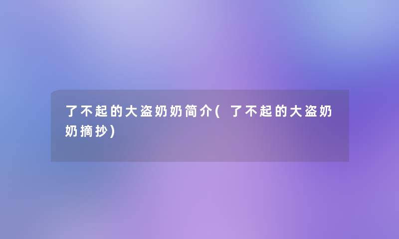 了不起的大盗奶奶简介(了不起的大盗奶奶摘抄) 了不起的大盗奶奶简介(了不起的大盗奶奶摘抄)