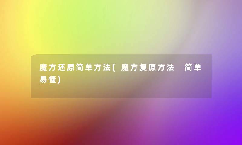 魔方还原简单方法(魔方复原方法 简单易懂)
