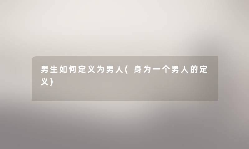 男生如何定义为男人(身为一个男人的定义)