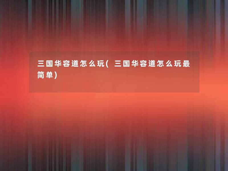 三国华容道怎么玩(三国华容道怎么玩简单) 三国华容道怎么玩(三国华容道怎么玩简单)